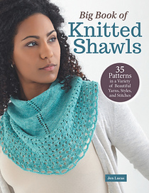 Big Book of Knitted Shawls: 35 Patterns in a Variety of Beautiful Yarns, Styles, and Stitches (Landauer) Lacy, Wedges, Crescents, Half-Circles, Drapey Scarves, and More