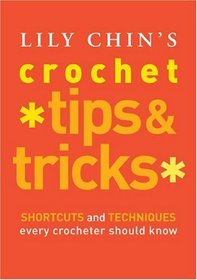 Lily Chin's Crochet Tips & Tricks: Shortcuts and Techniques Every Crocheter Should Know