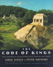 The Code of Kings : The Language of Seven Sacred Maya Temples and Tombs