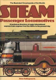 THE ILLUSTRATED ENCYCLOPEDIA OF THE WORLD'S STEAM PASSENGER LOCOMOTIVES - A technical directory of major international express train engines from the 1820s to the present day