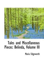 Tales and Miscellaneous Pieces: Belinda, Volume III