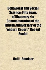 Behavioral and Social Science; Fifty Years of Discovery: in Commemoration of the Fiftieth Anniversary of the 