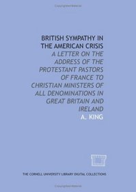 British sympathy in the American crisis: a letter on the address of the Protestant pastors of France to Christian ministers of all denominations in Great Britain and Ireland