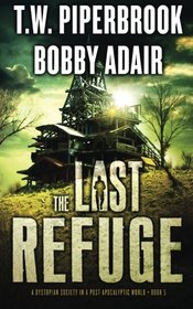 The Last Refuge: A Dystopian Society in a Post Apocalyptic World (Volume 5)