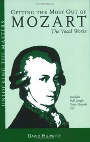 Getting the Most Out of Mozart: The Vocal Works (Unlocking the Masters)
