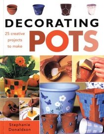 Decorating Pots : 25 Creative Projects to Make