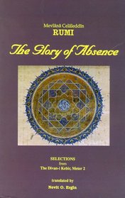 The Glory of Absence: Selections from Meter 2 of Rumi's Divan-I Kebir