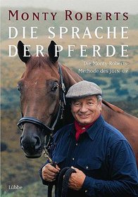 Die Sprache der Pferde. Die Monty Roberts Methode des Join-up (From My Hands to Yours Lessons from a Lifetime of Training Championship Horses) (German Edition)