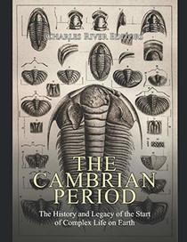 The Cambrian Period: The History and Legacy of the Start of Complex Life on Earth