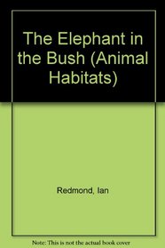 The Elephant in the Bush (Animal Habitats)