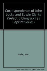 Correspondence of John Locke and Edwin Clarke (Select Bibliographies Reprint Series)