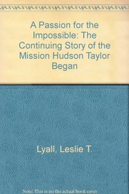 A Passion for the Impossible: The Continuing Story of the Mission Hudson Taylor Began