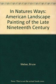 In Natures Ways: American Landscape Painting of the Late Nineteenth Century