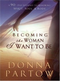 Becoming the Woman I Want to Be: A 90-day Journey to Renewing Spirit, Soul, & Body (Walker Large Print Books)