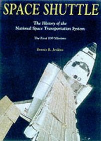 Space Shuttle: History of the National Space Transportation System - The First 100 Missions