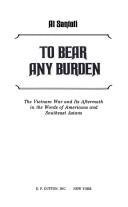 To Bear Any Burden: The Vietnam War and Its Aftermath in the Words of Americans and Southeast Asians
