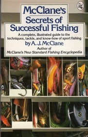 McClane's Secrets of Successful Fishing: A Complete, Illustrated Guide to the Techniques, Tackle, and Know-How of Sport Fishing