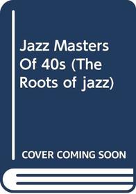 Jazz Masters of the Forties (The Roots of jazz)