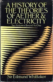 A History of the Theories of Aether & Electricity: The Classical Theories/the Modern Theories 1900-1926 : Two Volumes Bound As One (Dover Classics O)