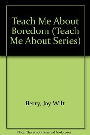 Teach Me About Boredom (Teach Me About Series)