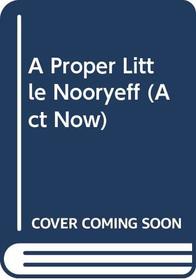 A Proper Little Nooryeff (Act Now)