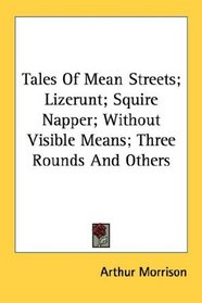 Tales Of Mean Streets; Lizerunt; Squire Napper; Without Visible Means; Three Rounds And Others