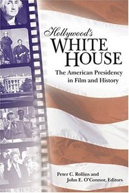 Hollywood's White House: The American Presidency In Film And History