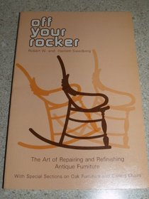 Off Your Rocker: The Art of Repairing and Refinishing Antique Furniture, with Special Sections on Oak Furniture and Caning Chairs