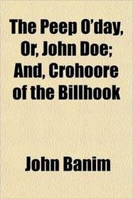The Peep O'day, Or, John Doe; And, Crohoore of the Billhook