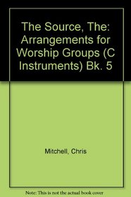 The Source, The: Arrangements for Worship Groups (C Instruments) Bk. 5