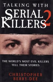 Talking with Serial Killers 2: The World's Most Evil Killers Tell Their Stories
