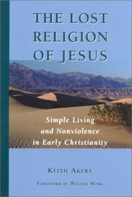 The Lost Religion of Jesus: Simple Living and Nonviolence in Early Christianity