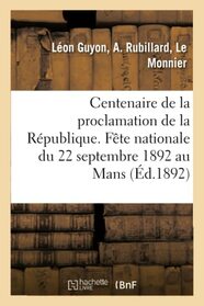 Centenaire de la proclamation de la Rpublique. Fte nationale du 22 septembre 1892 au Mans (French Edition)