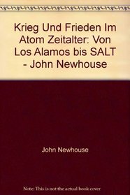 Krieg Und Frieden Im Atom Zeitalter: Von Los Alamos bis SALT - John Newhouse