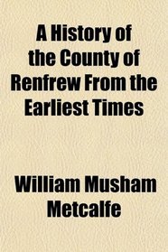 A History of the County of Renfrew From the Earliest Times