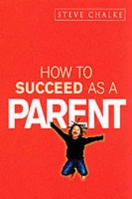 How to Succeed As a Parent (How to Succeed Series)