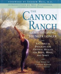 The Canyon Ranch Guide to Living Younger Longer: A Complete Program for Optimal Health for Body, Mind, and Spirit
