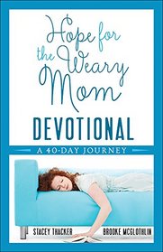 Hope for the Weary Mom Devotional: A 40-Day Journey