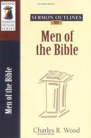 Sermon Outlines on Men of the Bible (Wood Sermon Outline Series)