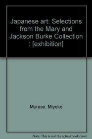 Japanese art: Selections from the Mary and Jackson Burke Collection : [exhibition]