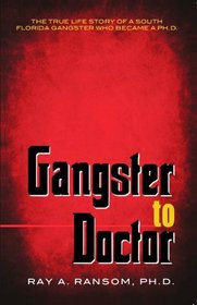Gangster to Doctor: The True Life Story of a South Florida Gangster Who Became a Ph.D.