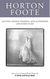 Horton Foote, Vol. III: Getting Frankie Married: And Afterwards and Other Plays
