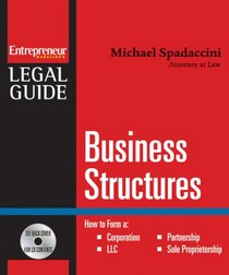 Business Structures: Forming a Corporation, LLC, Partnership, or Sole Proprietorship (Entrepreneur Magazine's Legal Guide)
