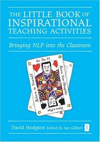 Little Book of Inspirational Teaching Activities: Bringing Nlp into the Classroom (Independent Thinking Series)