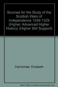 Sources for the Study of the Scottish Wars of Independence 1249-1329 (Higher, Advanced Higher History) (Higher Still Support)