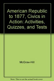 American Republic to 1877, Civics in Action: Activities, Quizzes, and Tests