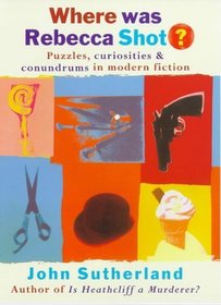 Where was Rebecca shot?: Curiosities, puzzles, and conundrums in modern fiction