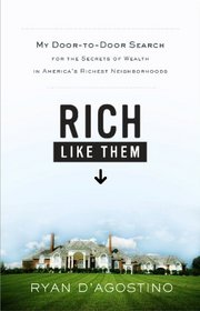 Rich Like Them: My Door-to-Door Search for the Secrets of Wealth in America's Richest Neighborhoods