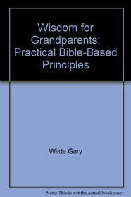 Wisdom for grandparents: Practical Bible-based principles