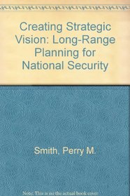 Creating Strategic Vision: Long-Range Planning for National Security